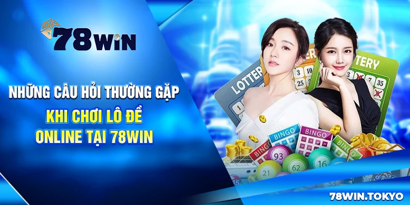 Chơi Lô Đề Online Tại 78WIN – Trải Nghiệm Cá Cược An Toàn 7 Những câu hỏi thường gặp khi chơi lô đề online tại 78win