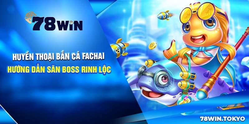 Huyền Thoại Bắn Cá Fachai - Hướng Dẫn Săn Boss Rinh Lộc 4 Huyền Thoại Bắn Cá Fachai - Hướng Dẫn Săn Boss Rinh Lộc