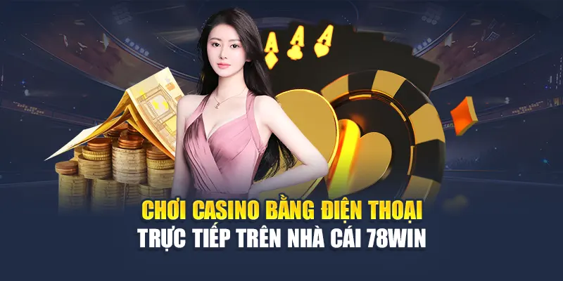 Chơi Casino Bằng Điện Thoại Trực Tiếp Trên Nhà Cái 78WIN 4 Chơi Casino Bằng Điện Thoại Trực Tiếp Trên Nhà Cái 78WIN