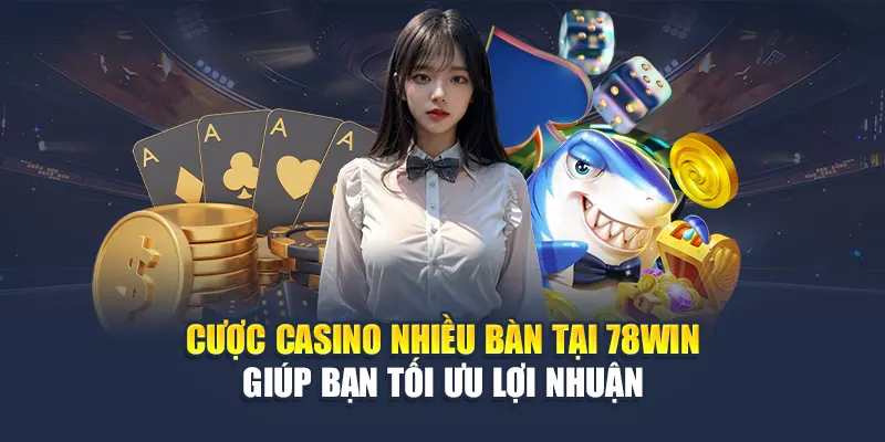 Cược Casino Nhiều Bàn Tại 78WIN Giúp Bạn Tối Ưu Lợi Nhuận 4 Cược Casino Nhiều Bàn Tại 78WIN Giúp Bạn Tối Ưu Lợi Nhuận
