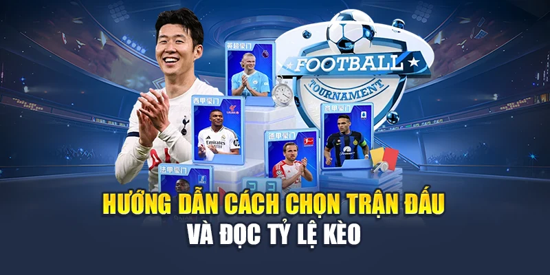 Hướng dẫn cách chọn trận đấu và đọc tỷ lệ kèo