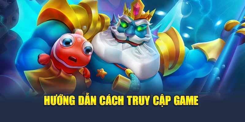 Hướng dẫn cách truy cập game