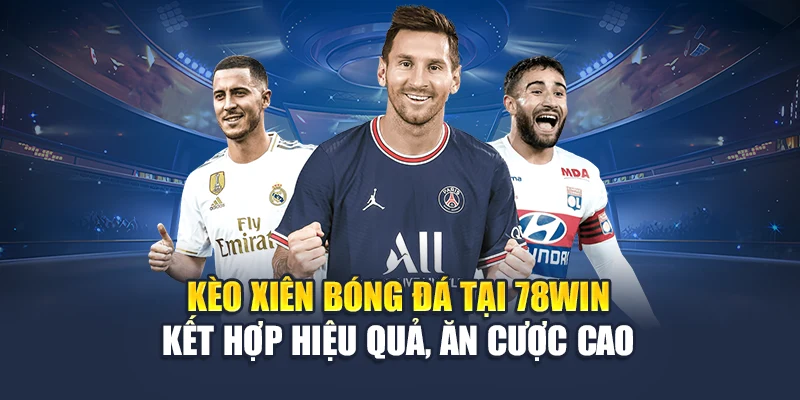 Kèo Xiên Bóng Đá Tại 78WIN Kết Hợp Hiệu Quả, Ăn Cược Cao 4 Kèo Xiên Bóng Đá Tại 78WIN Kết Hợp Hiệu Quả, Ăn Cược Cao