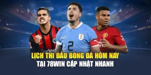 Lịch Thi Đấu Bóng Đá Hôm Nay Tại 78WIN Cập Nhật Nhanh