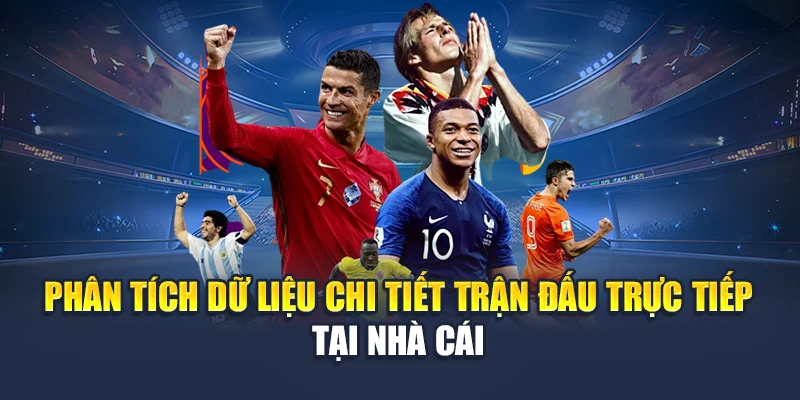 Phân tích dữ liệu chi tiết trận đấu trực tiếp tại nhà cái