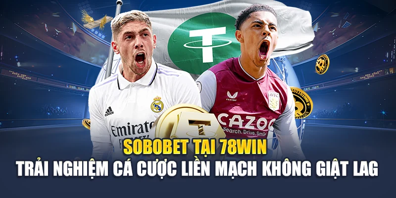 Sobobet Tại 78win – Trải Nghiệm Cá Cược Không Giật Lag