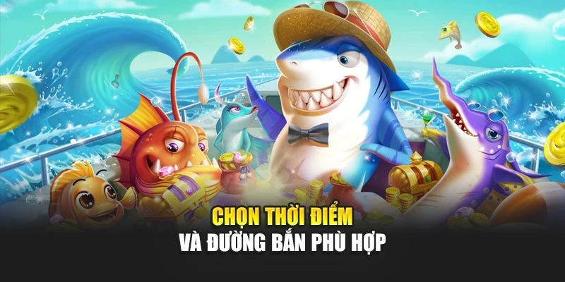 Cách Chơi Bắn Cá Hay Chuẩn Xác Từ Cơ Bản Đến Nâng Cao 6 Chọn thời điểm và đường bắn phù hợp