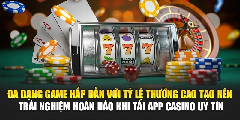 Tải App Casino Uy Tín – Giao Diện Đẹp, Rút Tiền Nhanh 7 Đa dạng game hấp dẫn với tỷ lệ thưởng cao tạo nên trải nghiệm hoàn hảo khi tải app casino uy tín