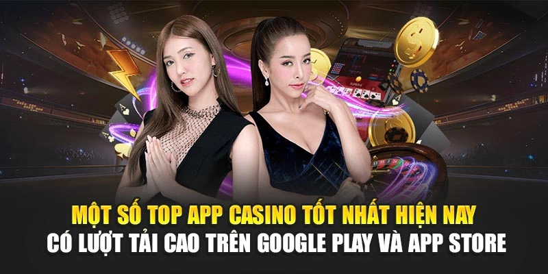 Top App Casino Tốt Nhất Hiện Nay – Chơi Là Có Lời Ngay 6 Một số top app casino tốt nhất hiện nay có lượt tải cao trên Google Play và App Store