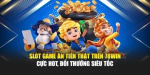 Slot game ăn tiền thật trên 78win cực hot, đổi thưởng siêu tốc