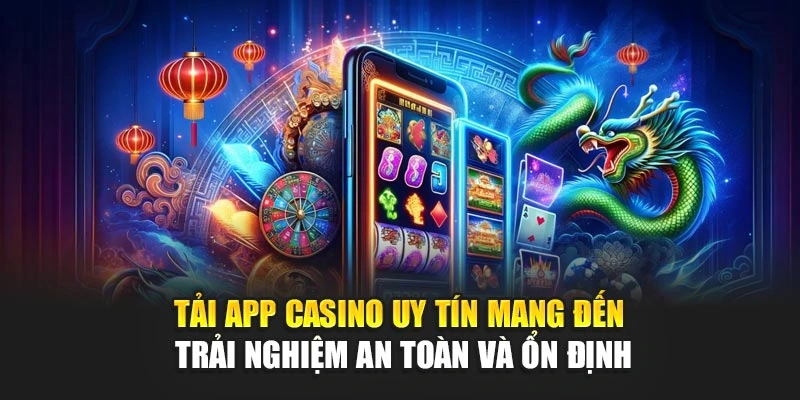 Tải App Casino Uy Tín – Giao Diện Đẹp, Rút Tiền Nhanh 5 Tải app casino uy tín mang đến trải nghiệm an toàn và ổn định