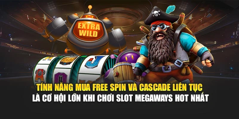 Tính năng mua free spin và cascade liên tục là cơ hội lớn khi chơi slot Megaways hot nhất