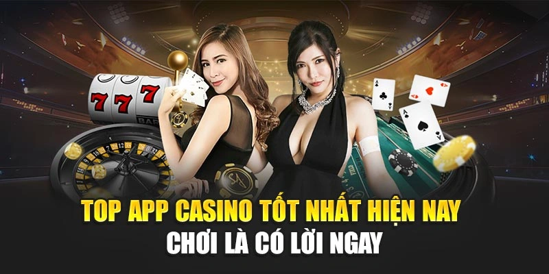 Top App Casino Tốt Nhất Hiện Nay – Chơi Là Có Lời Ngay 4 Top App Casino Tốt Nhất Hiện Nay – Chơi Là Có Lời Ngay