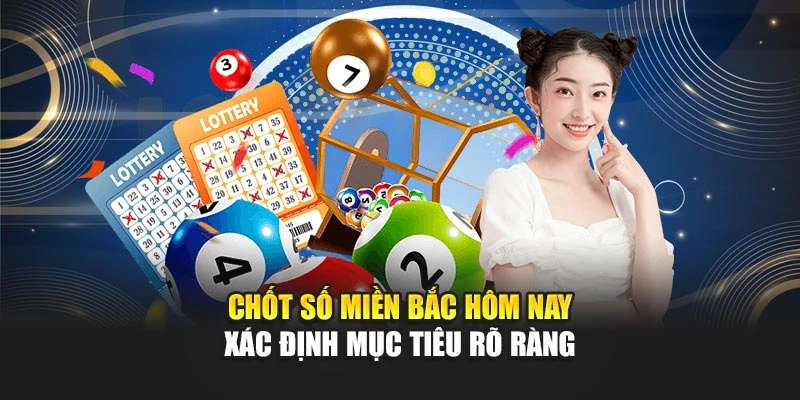 Chốt Số Miền Bắc Hôm Nay - Hướng Dẫn Người Mới Từ A-Z 7 Chốt số miền Bắc hôm nay xác định mục tiêu rõ ràng